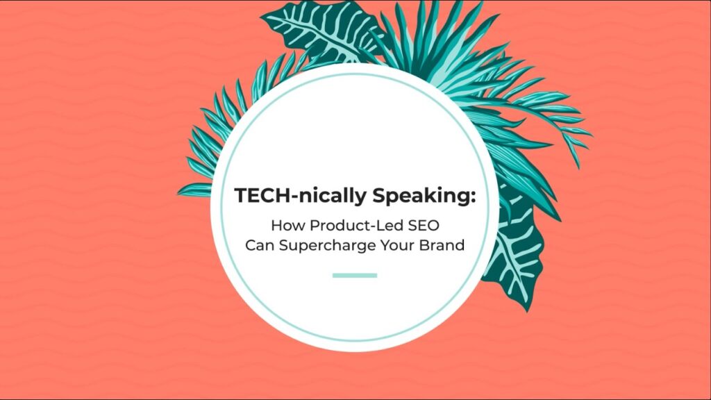 TECH-nically Speaking: How Product-Led SEO Can Supercharge Your Brand